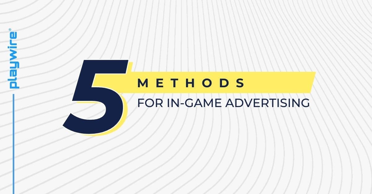 5 Methods for In-Game Advertising (And Why You Shouldn't Put All Your Eggs in That Basket)