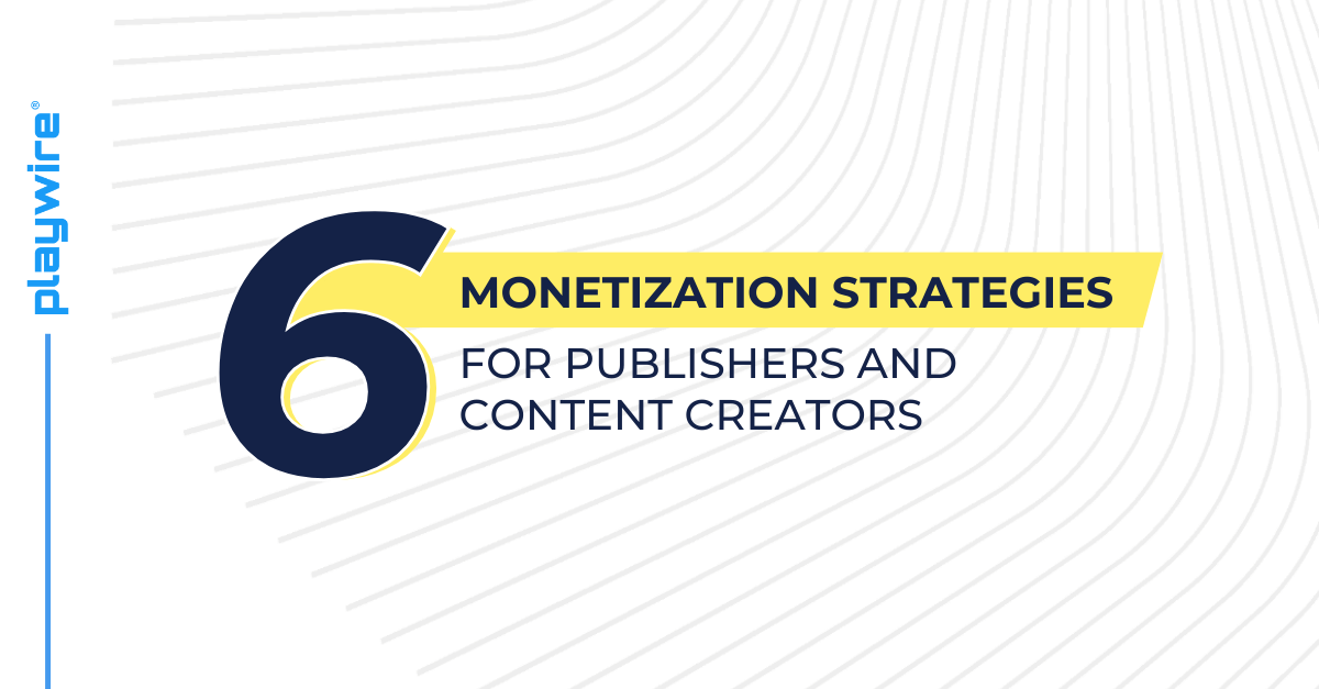 6 Monetization Strategies for Publishers and Content Creators