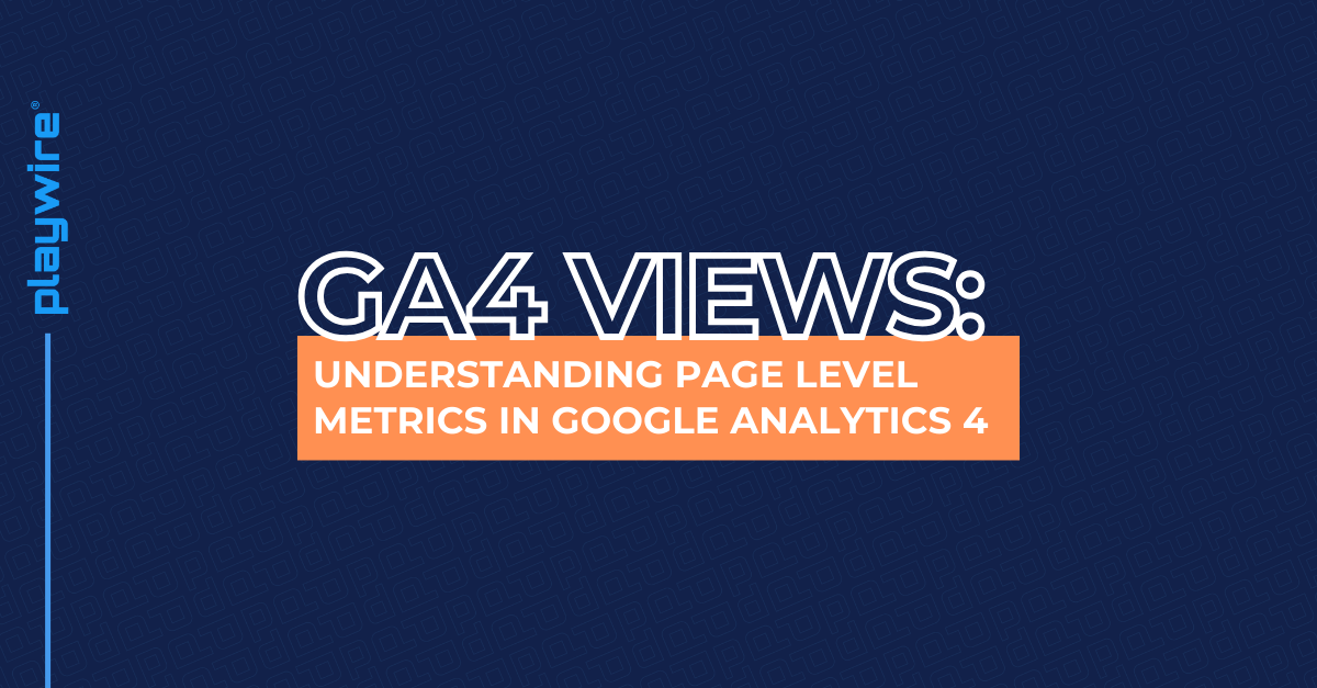 GA4 Views: Understanding Page Level Metrics in Google Analytics 4