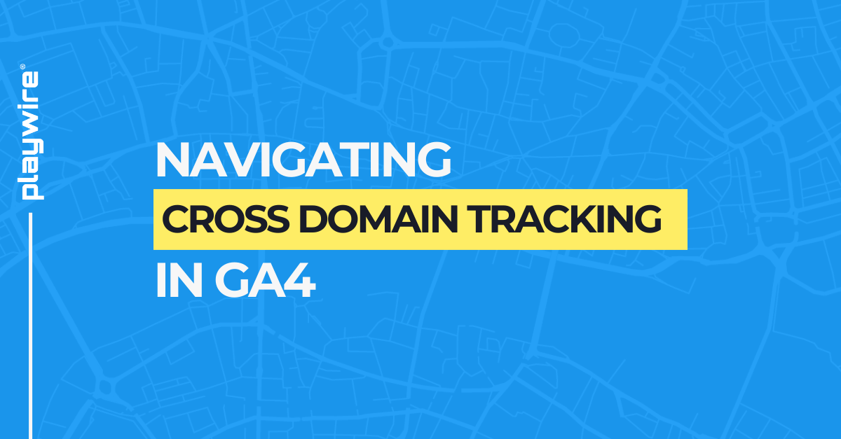 Navigating Cross Domain Tracking in GA4