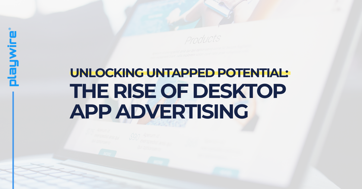 Unlocking Untapped Potential: The Rise of Desktop App Advertising