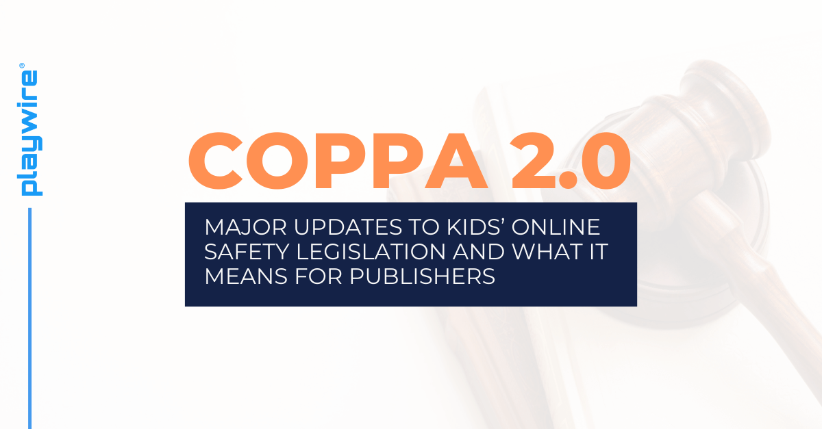 COPPA 2.0: Major Updates to Kids’ Online Safety Legislation and What it Means for Publishers