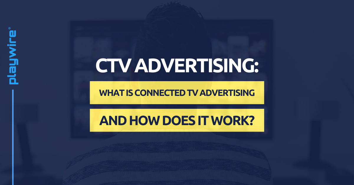 CTV Advertising: What is Connected TV Advertising and How Does it Work?