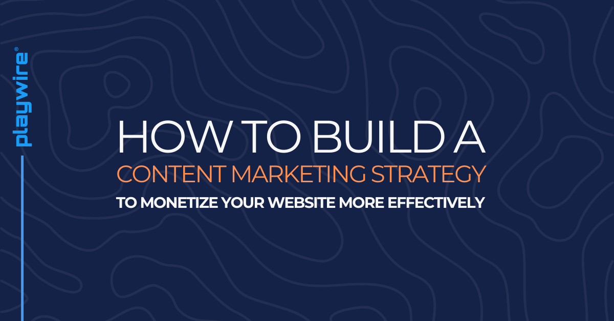 How to Build a Content Marketing Strategy to Monetize Your Website More Effectively