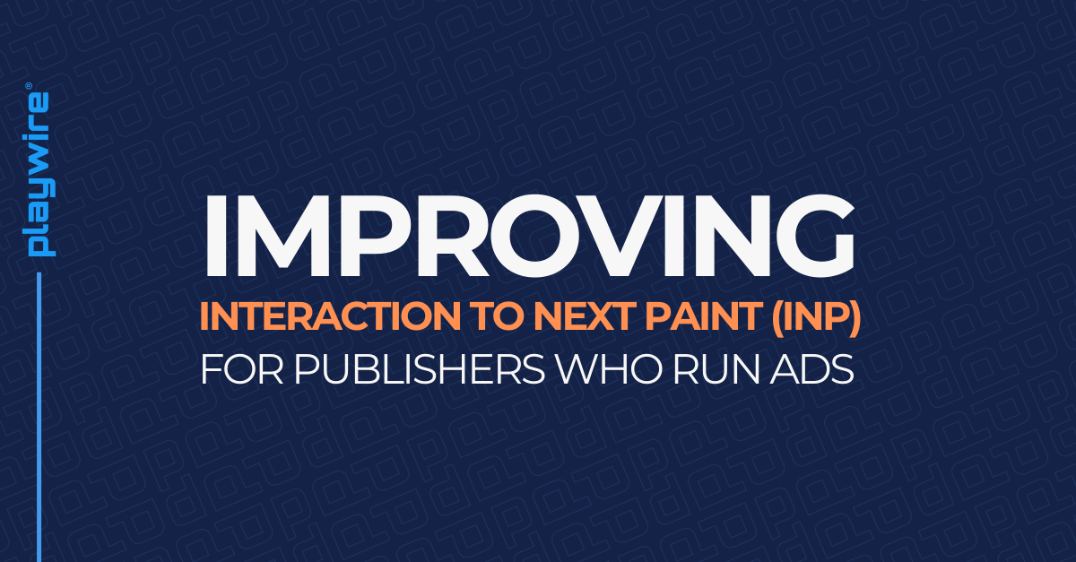 Improving Interaction to Next Paint (INP) for Publishers Who Run Ads