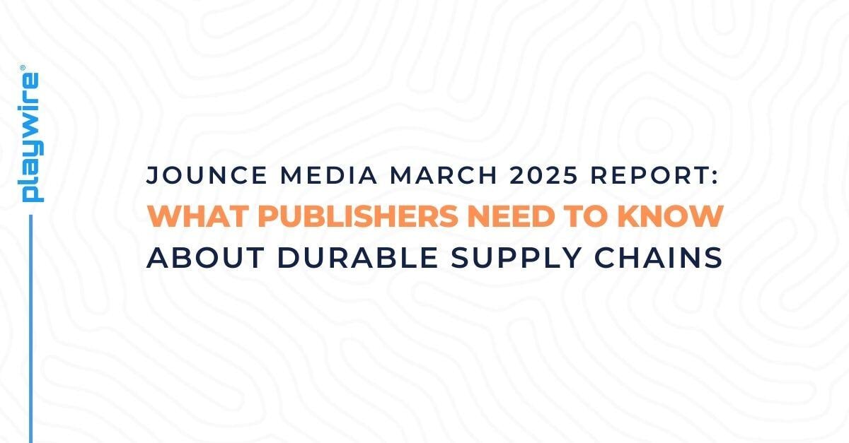 Key Takeaways from the Jounce Media March 2025 Report: What Publishers Need to Know About Durable Supply Chains