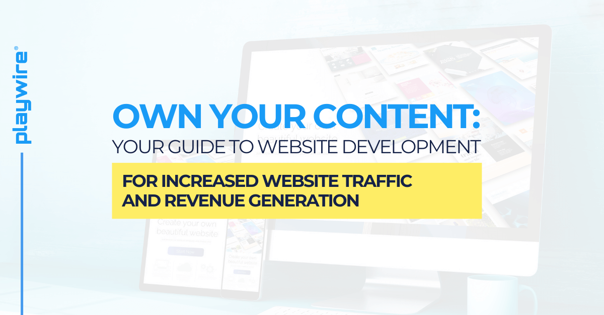 Own Your Content: Your Guide to Website Development for Increased Website Traffic and Revenue Generation