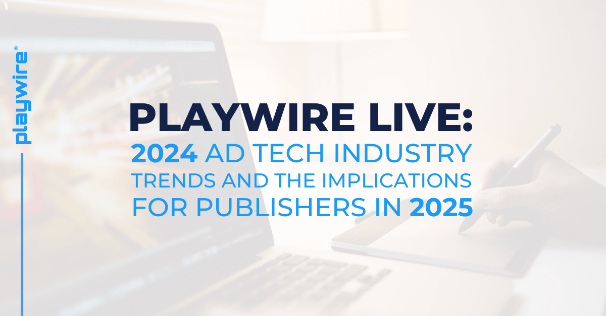 Playwire Live: 2024 Ad Tech Industry Trends and the Implications for Publishers in 2025