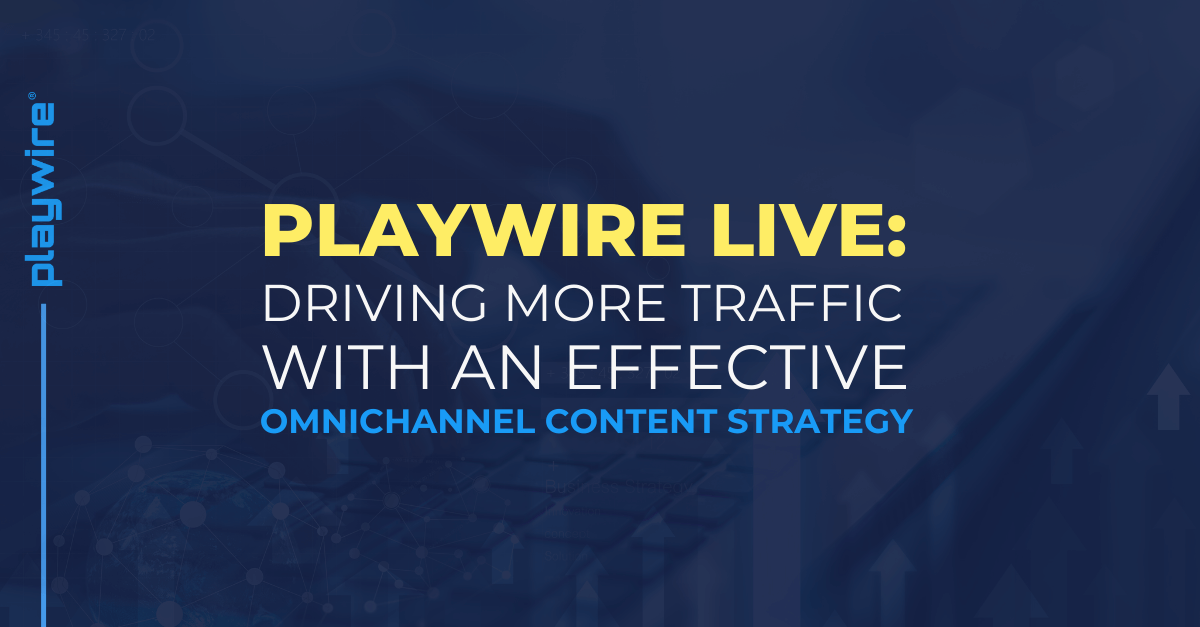 Playwire Live: Driving More Traffic with an Effective Omnichannel Content Strategy