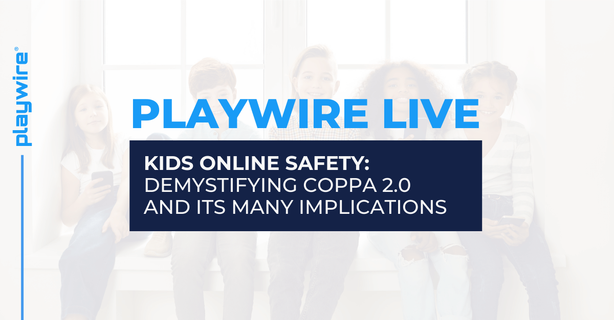 Playwire Live: Kids Online Safety: Demystifying COPPA 2.0 and its Many Implications