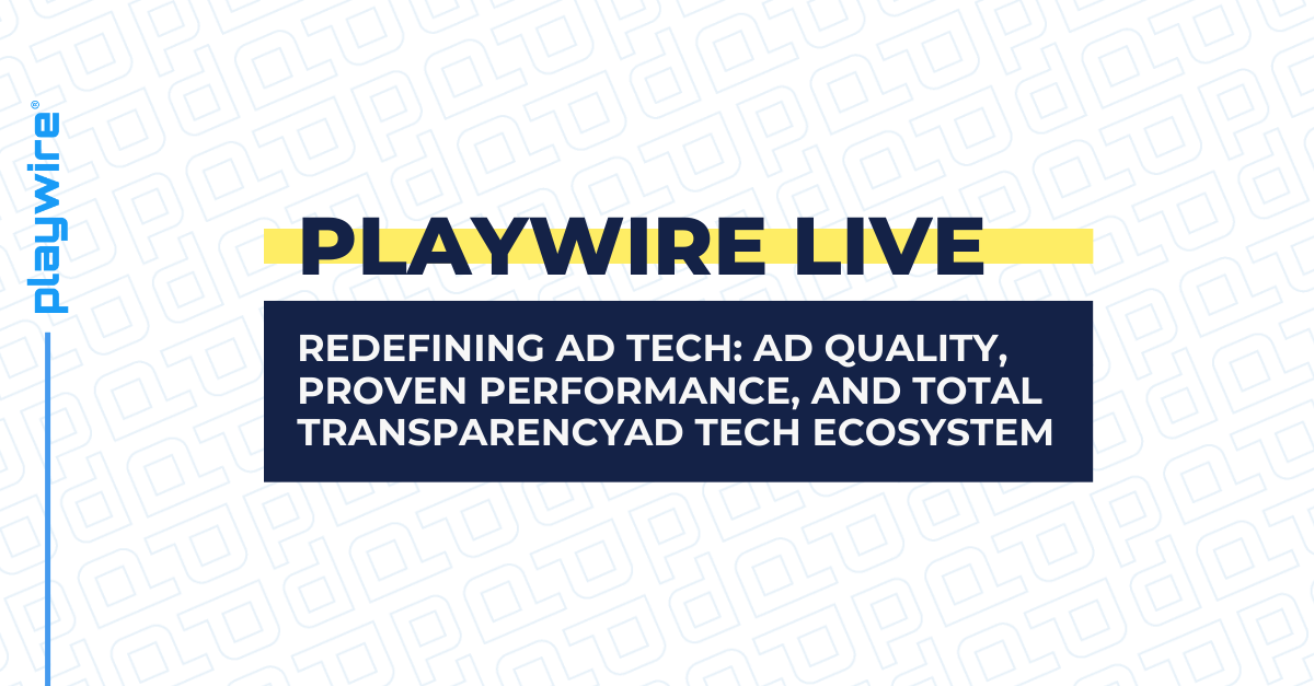 Playwire Live: Redefining Ad Tech: Ad Quality, Proven Performance, and Total Transparency