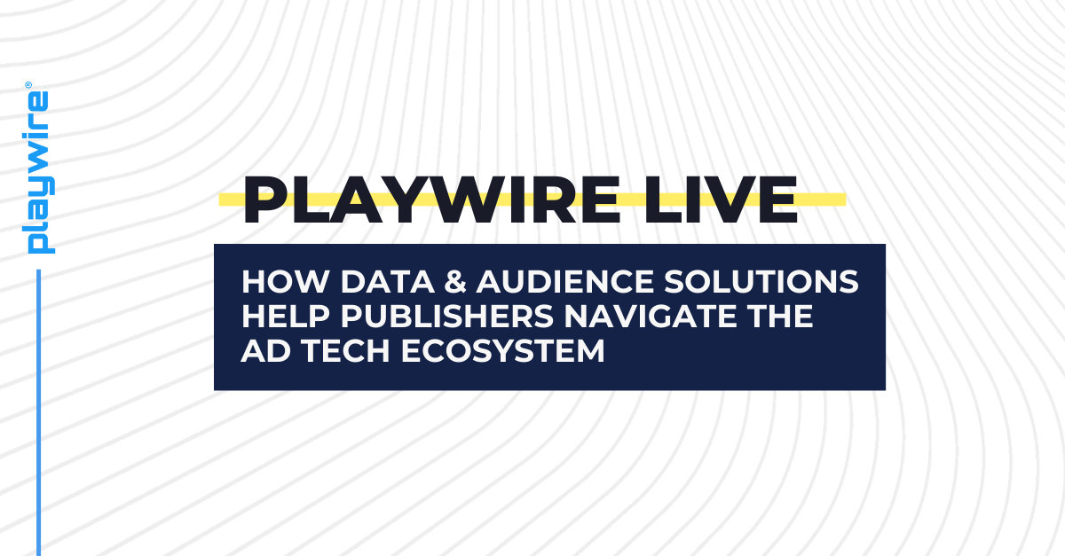 Playwire Live: How Data & Audience Solutions Help Publishers Navigate the Ad Tech Ecosystem