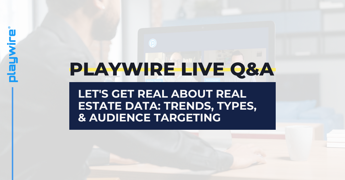 Playwire Live Q&A: Let's Get Real About Real Estate Data: Trends, Types, & Audience Targeting