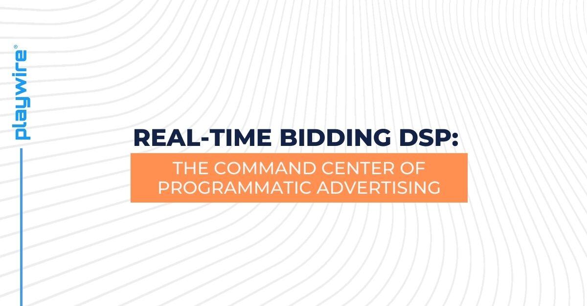 Real-Time Bidding DSP: The Command Center of Programmatic Advertising