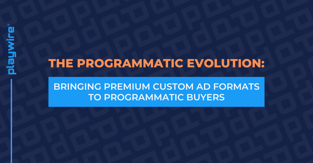 The Programmatic Evolution: Bringing Premium Custom Ad Formats to Programmatic Buyers