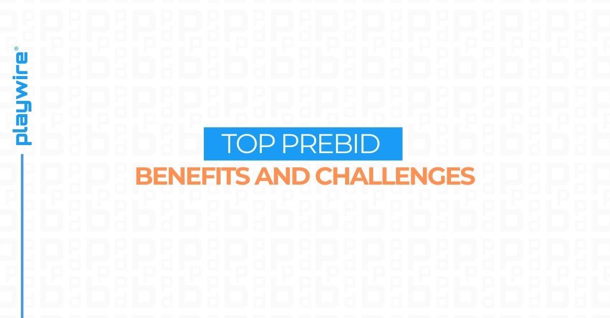 Top Prebid Benefits and Challenges Publishers Need To Know