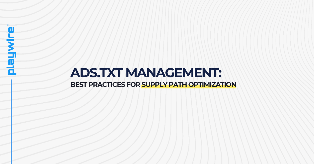 Understanding Ads.txt Management: Best Practices for Supply Path Optimization