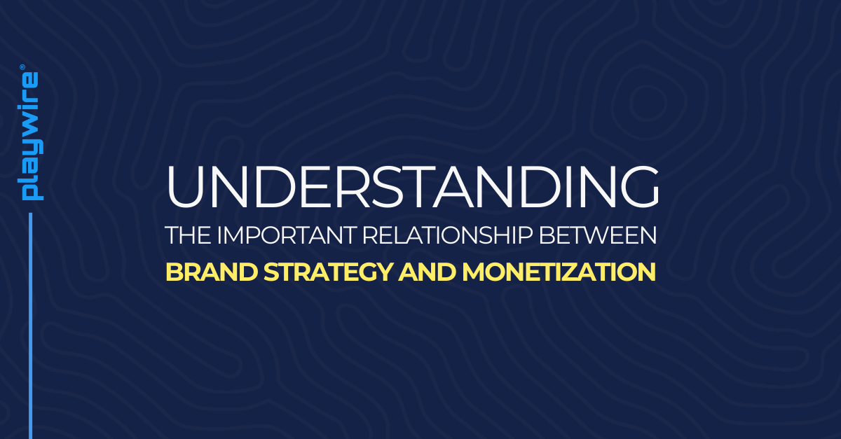 Understanding the Important Relationship Between Brand Strategy and Monetization