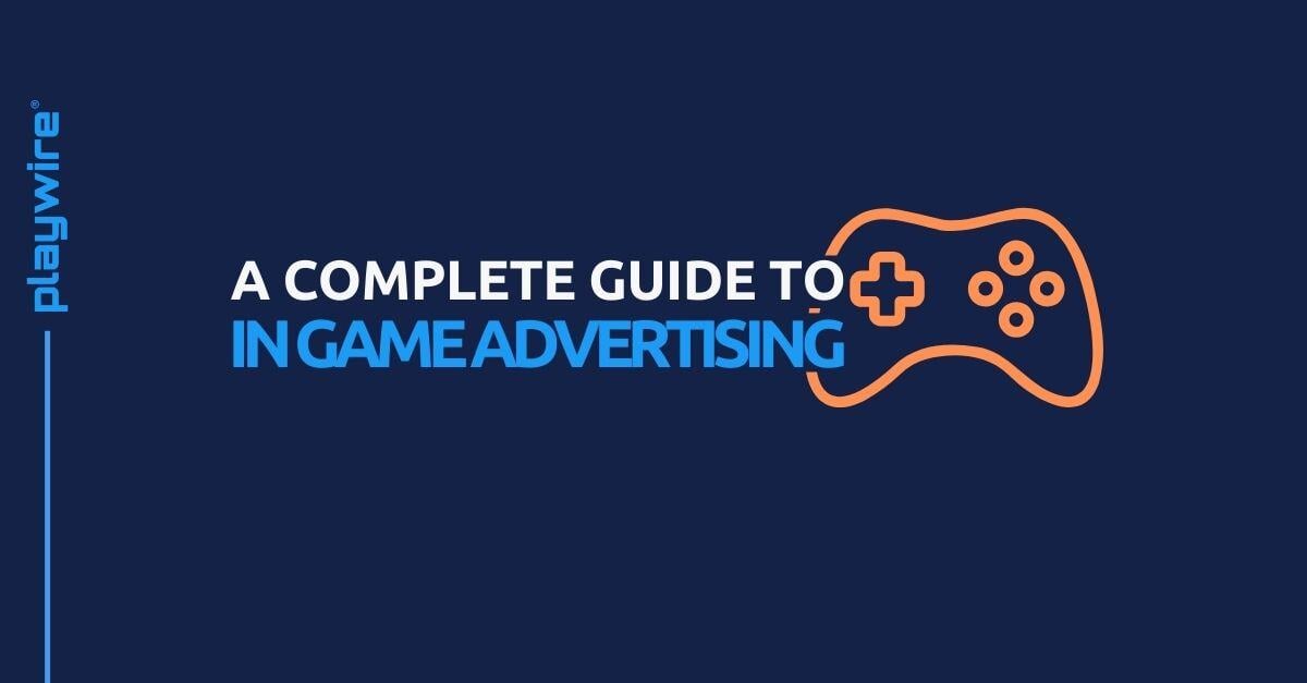 The Complete Guide to In-Game Advertising: Beyond the Hype